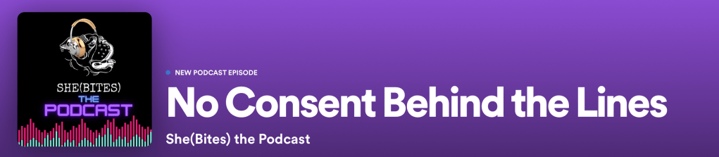 She(Bites) The Podcast: Episode 2 – No Consent Behind The&nbsp;Lines